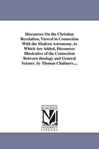 9781425537524: Discourses on the Christian revelation, viewed in connection with the modern astronomy. To which are added, Discourses illustrative of the connection ... Between Theology and General Science