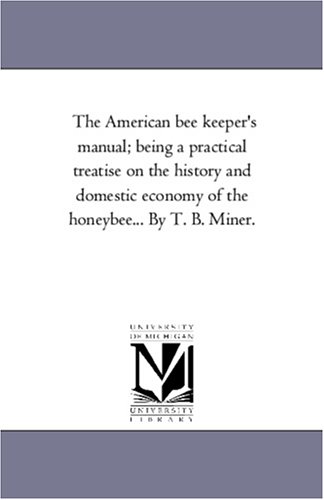 9781425537548: The American bee keeper's manual; being a practical treatise on the history and domestic economy of the honeybee... By T. B. Miner.