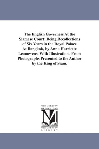 Beispielbild fr The English governess at the Siamese court; being recollections of six years in the royal palace at Bangkok, by Anna Harriette Leonowens. With illustrations from photographs presented to the author zum Verkauf von WorldofBooks