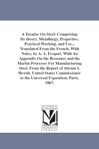9781425539085: A Treatise On Steel: Comprising Its theory, Metallurgy, Properties, Practical Working, and Use... Translated From the French, With Notes, by A. A. ... For Manufacturing Steel, From the Report