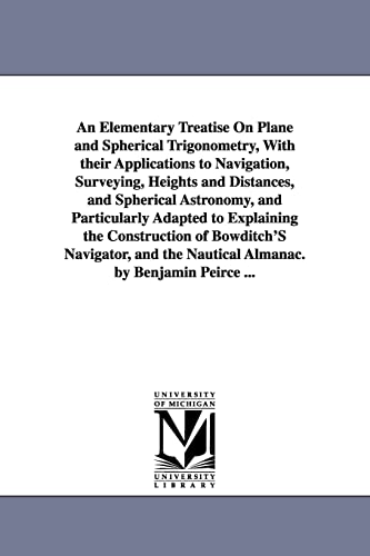 9781425540203: An Elementary Treatise On Plane and Spherical Trigonometry, With their Applications to Navigation, Surveying, Heights and Distances, and Spherical ... of Bowditch'S Navigator, and the Nautical