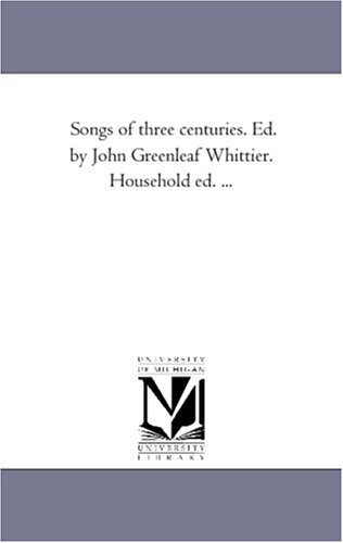 9781425540371: Songs of Three Centuries. Ed. by John Greenleaf Whittier. Household Ed. ...