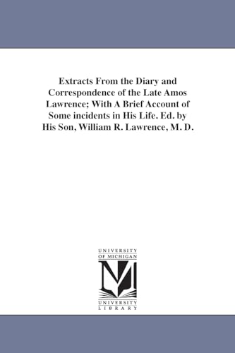 Imagen de archivo de Extracts from the Diary and Correspondence of the Late Amos Lawrence; With a Brief Account of Some Incidents in His Life. Ed. by His Son, William R. Lawrence, M. D. a la venta por Lucky's Textbooks