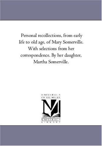 9781425540951: Personal Recollections, From Early Life to Old Age, of Mary Somerville. With Selections From Her Correspondence. by Her Daughter, Martha Somerville.