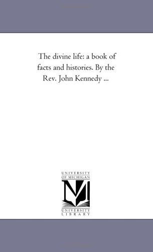 Stock image for The divine life: a book of facts and histories. By the Rev. John Kennedy . for sale by Chiron Media