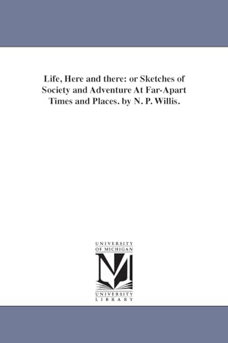 9781425541743: Life, here and there: or, Sketches of society and adventure at farapart times and places. By N. P. Willis.