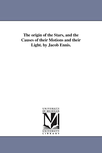 9781425542146: The origin of the stars, and the causes of their motions and their light. By Jacob Ennis.