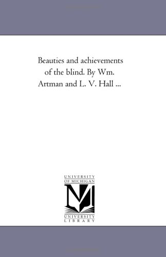 Imagen de archivo de Beauties and achievements of the blind. By Wm. Artman and L. V. Hall . a la venta por Chiron Media