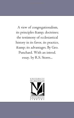 Stock image for A view of congregationalism, its principles doctrines the testimony of ecclesiastical history in its favor, its practice, its advantages By Geo With an introd essay by RS Storrs for sale by PBShop.store US