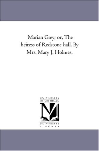 Imagen de archivo de Marian Grey; or, The heiress of Redstone hall. By Mrs. Mary J. Holmes. a la venta por Chiron Media
