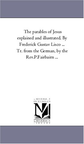 9781425544201: The Parables of Jesus Explained and Illustrated. by Frederick Gustav Lisco ... Tr. From the German, by the Rev.P.Fairbairn ...