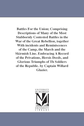 Beispielbild fr Battles for the union comprising descriptions of many of the most stubbornly contested battles in the war of the great rebellion, together with skirmish line By Captain Willard Glazier zum Verkauf von PBShop.store US