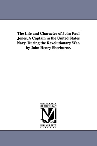 Beispielbild fr The life and character of John Paul Jones, a captain in the United States navy During the revolutionary war By John Henry Sherburne zum Verkauf von PBShop.store US