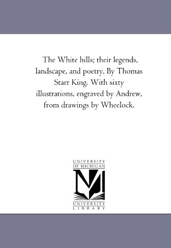 9781425545864: The White hills; their legends, landscape, and poetry. By Thomas Starr King. With sixty illustrations, engraved by Andrew, from drawings by Wheelock.