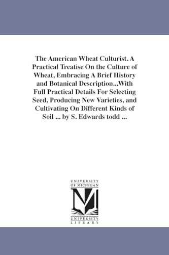 Stock image for The American wheat culturist A practical treatise on the culture of wheat, embracing a brief history and botanical descriptionwith full practical on different kinds of soil By S for sale by PBShop.store US
