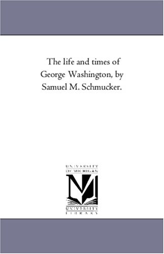 9781425547967: The Life and Times of George Washington, by Samuel M. Schmucker.