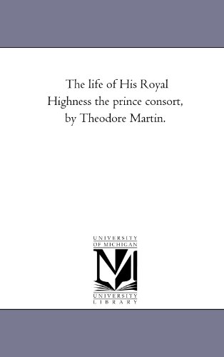 Stock image for The life of His Royal Highness the prince consort, by Theodore Martin. for sale by Lucky's Textbooks