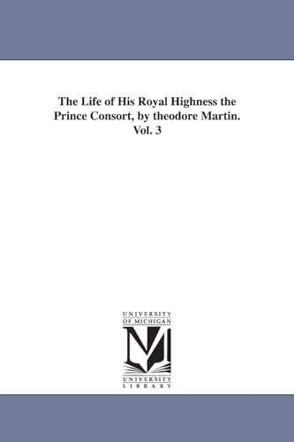 Stock image for The life of His Royal Highness the prince consort, by Theodore Martin.: 3 for sale by HR1 Books