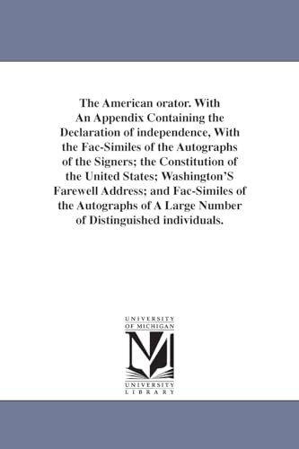 Imagen de archivo de The American orator With an appendix containing the Declaration of Independence, with the facsimiles of the autographs of the signers the facsimiles of the autographs of a large numb a la venta por PBShop.store US