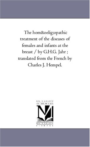9781425550158: The homœopathic treatment of the diseases of females and infants at the breast / by G.H.G. Jahr ; translated from the French by Charles J. Hempel.