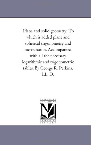9781425550868: Plane and Solid Geometry. to Which is Added Plane and Spherical Trigonometry and Mensuration. Accompanied With All the Necessary Logarithmic and Trigonometric Tables. by George R. Perkins, Ll. D.