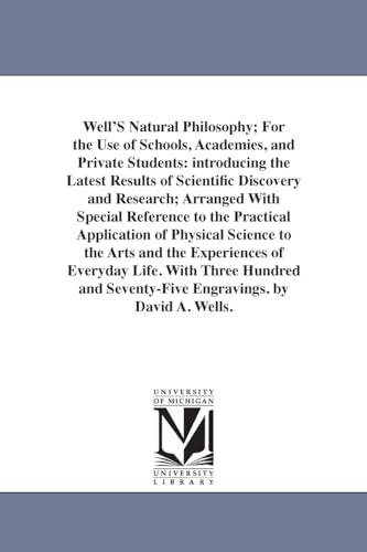 9781425551070: Well'S Natural Philosophy; For the Use of Schools, Academies, and Private Students: introducing the Latest Results of Scientific Discovery and ... of Physical Science to the Arts and the E