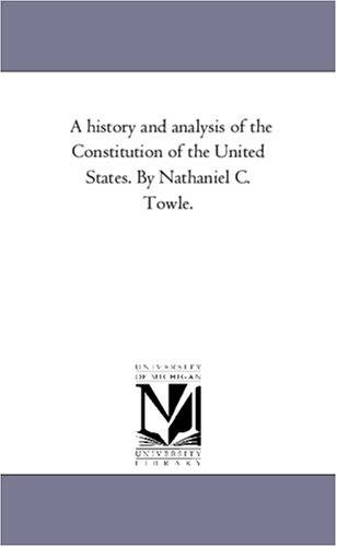 9781425551100: A History and Analysis of the Constitution of the United States, With A Full Account of the Confederations Which Preceded It ; of the Debates and Acts ... Which Have Construed It ; With Papers and