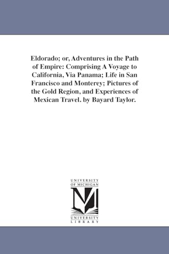 Beispielbild fr Eldorado; or, Adventures in the path of empire: comprising a voyage to California, via Panama; life in San Francisco and Monterey; pictures of the . of Mexican travel. By Bayard Taylor. zum Verkauf von Books From California