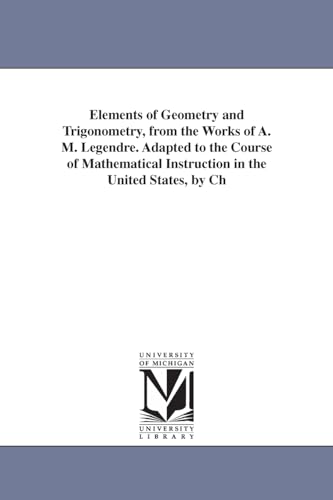 Stock image for Elements of geometry and trigonometry, from the works of A. M. Legendre. Adapted to the course of mathematical instruction in the United States, by Charles Davies. for sale by Lucky's Textbooks