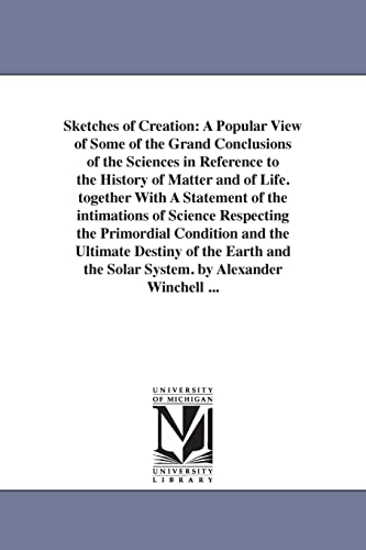 9781425551674: Sketches of creation: a popular view of some of the grand conclusions of the sciences in reference to the history of matter and of life. Together with ... primordial condition and the ultimate destiny