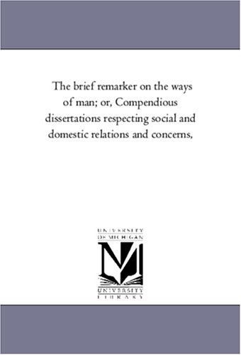 The Brief Remarker on the Ways of Man; Or, Compendious Dissertations Respecting Social and Domestic Relations and Concerns, - Ezra Sampson
