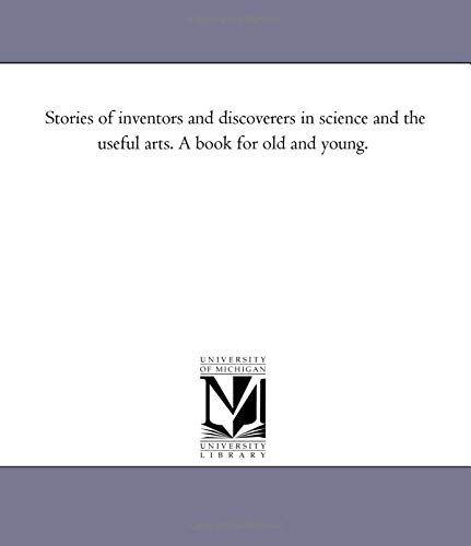 9781425552954: Stories of inventors and Discoverers in Science and the Useful Arts. A Book For Old and Young.