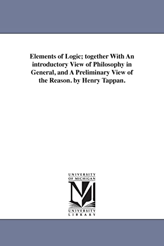 9781425553241: Elements of logic; together with an introductory view of philosophy in general, and a preliminary view of the reason. By Henry Tappan.