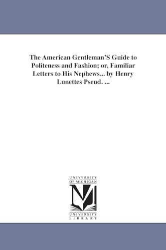 Stock image for The American gentleman's guide to politeness and fashion or, Familiar letters to his nephews By Henry Lunettes pseud for sale by PBShop.store US