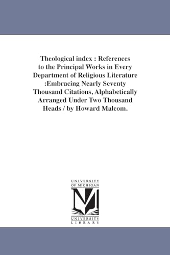 9781425555030: Theological index: References to the Principal Works in Every Department of Religious Literature :Embracing Nearly Seventy Thousand Citations, ... Under Two Thousand Heads / by Howard Malcom.