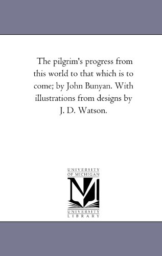 The Pilgrim\\ S Progress From This World to That Which is to Come by John Bunyan. With Illustrations From Designs by J. D. Watson - Bunyan, John