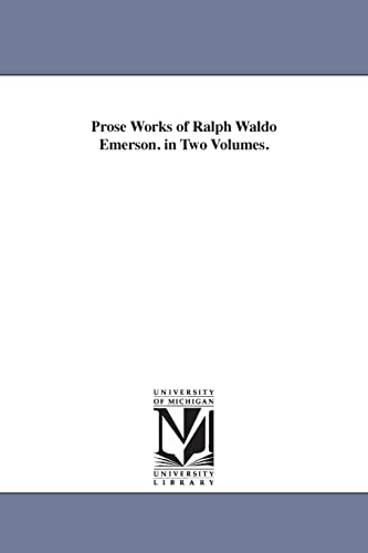 Prose works of Ralph Waldo Emerson. In two volumes. - Michigan Historical Reprint Series