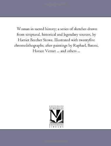 9781425555818: Woman in sacred history; a series of sketches drawn from scriptural, historical and legendary sources, by Harriet Beecher Stowe. Illustrated with ... Batoni, Horace Vernet ... and others ...