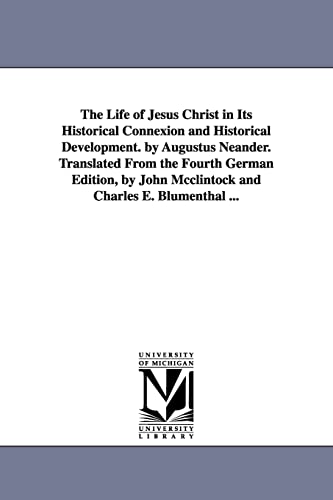 Imagen de archivo de The Life of Jesus Christ in Its Historical Connexion and Historical Development. by Augustus Neander. Translated From the Fourth German Edition, by John Mcclintock and Charles E. Blumenthal . a la venta por Lucky's Textbooks