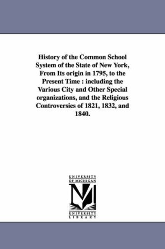 Beispielbild fr History of the common school system of the state of New York, from its origin in 1795, to the present time : including the various city and other . controversies of 1821, 1832, and 1840. zum Verkauf von MusicMagpie