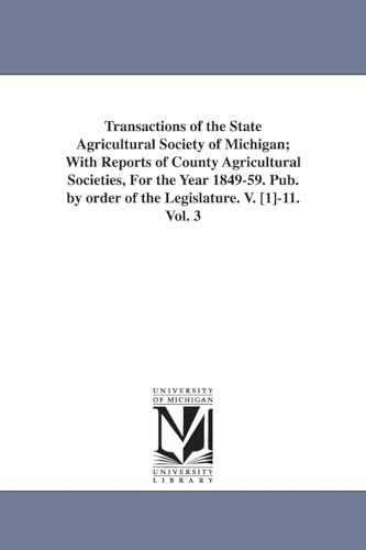 Stock image for Transactions of the State agricultural society of Michigan with reports of county agricultural societies, for the year 184959 Pub by order of the Legislature v 111 Vol 11 3 for sale by PBShop.store US