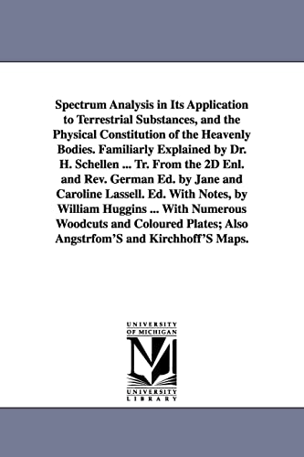 Imagen de archivo de Spectrum Analysis in Its Application to Terrestrial Substances, and the Physical Constitution of the Heavenly Bodies. Familiarly Explained by Dr. H. . and Caroline Lassell. Ed. With Notes, by Will a la venta por Lucky's Textbooks