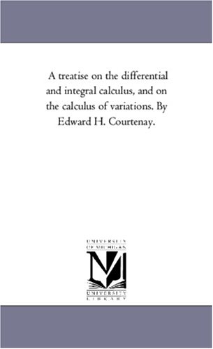 9781425557416: A Treatise On the Differential and integral Calculus, and On the Calculus of Variations. by Edward H. Courtenay.