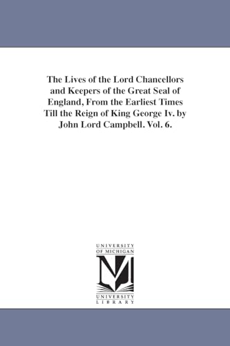 9781425558543: The lives of the lord chancellors and keepers of the Great Seal of England, from the earliest times till the reign of King George IV. by John lord Campbell.: Vol. 7. (Michigan Historical Reprint)