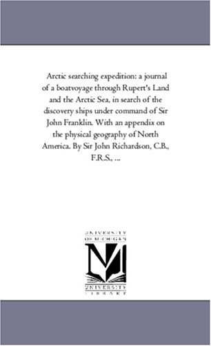 9781425558918: Arctic Searching Expedition: A Journal of A Boat-Voyage Through Rupert'S Land and the Arctic Sea, in Search of the Discovery Ships Under Command of ... of North America. by Sir John Richardson, C.B