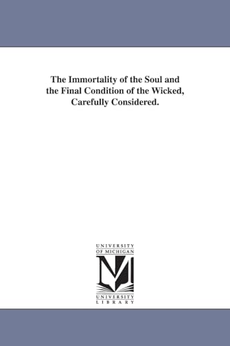 Imagen de archivo de The immortality of the soul and the final condition of the wicked, carefully considered. a la venta por Chiron Media