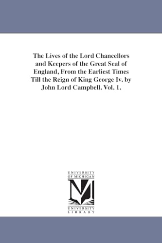 9781425559304: The lives of the lord chancellors and keepers of the Great Seal of England, from the earliest times till the reign of King George IV. by John lord Campbell.: Vol. 7.: 1 (Michigan Historical Reprint)