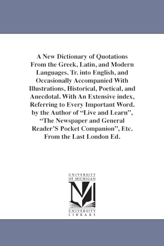 Imagen de archivo de A new dictionary of quotations from the Greek, Latin, and modern languages. Tr. into English, and occasionally accompanied with illustrations, . index, referring to every important word. a la venta por Chiron Media