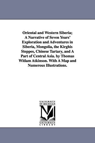 Imagen de archivo de Oriental and Western Siberia; A Narrative of Seven Years' Exploration and Adventures in Siberia, Mongolia, the Kirghis Steppes, Chinese Tartary, and A . With A Map and Numerous Illustrations. a la venta por Lucky's Textbooks