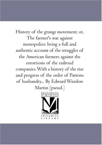 9781425561444: History of the Grange Movement; or, the Farmer'S War Against Monopolies: Being A Full and Authentic Account of the Struggles of the American Farmers ... of the Rise and Progress of the order of